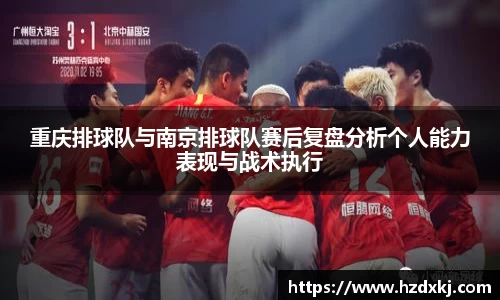 重庆排球队与南京排球队赛后复盘分析个人能力表现与战术执行